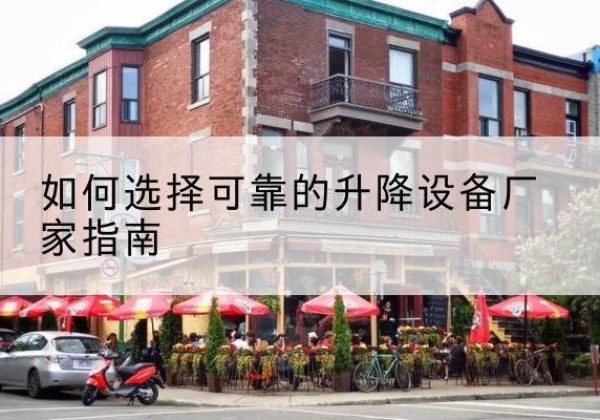 长安电动升降机厂家-如何选择可靠的升降设备厂家指南